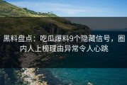 黑料盘点：吃瓜爆料9个隐藏信号，圈内人上榜理由异常令人心跳