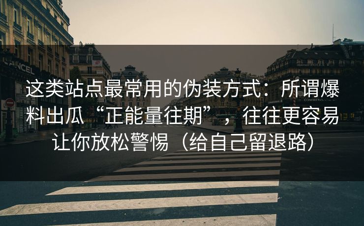 这类站点最常用的伪装方式:所谓爆料出瓜“正能量往期”,往往更容易让你放松警惕(给自己留退路) 这类站点最常用的伪装方式:所谓爆料出瓜“正能量往期”,往往更容易让你放松警惕(给自己留退路)