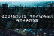番茄影视官网科普：内幕背后5条亲测有效秘诀的隐情