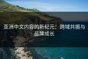 亚洲中文内容的新纪元：跨域共振与品牌成长
