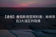 【速报】番茄影视官网科普：秘闻背后3大误区的隐情