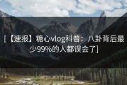 [【速报】糖心vlog科普：八卦背后最少99%的人都误会了]